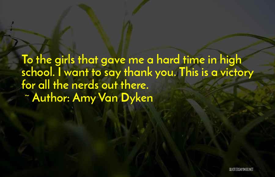 Amy Van Dyken Quotes: To The Girls That Gave Me A Hard Time In High School. I Want To Say Thank You. This Is