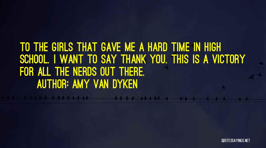 Amy Van Dyken Quotes: To The Girls That Gave Me A Hard Time In High School. I Want To Say Thank You. This Is