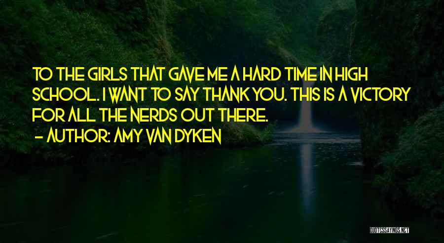 Amy Van Dyken Quotes: To The Girls That Gave Me A Hard Time In High School. I Want To Say Thank You. This Is