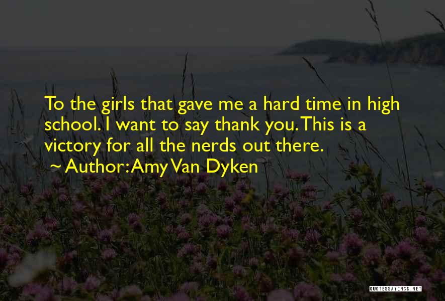 Amy Van Dyken Quotes: To The Girls That Gave Me A Hard Time In High School. I Want To Say Thank You. This Is