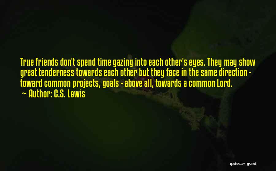 C.S. Lewis Quotes: True Friends Don't Spend Time Gazing Into Each Other's Eyes. They May Show Great Tenderness Towards Each Other But They