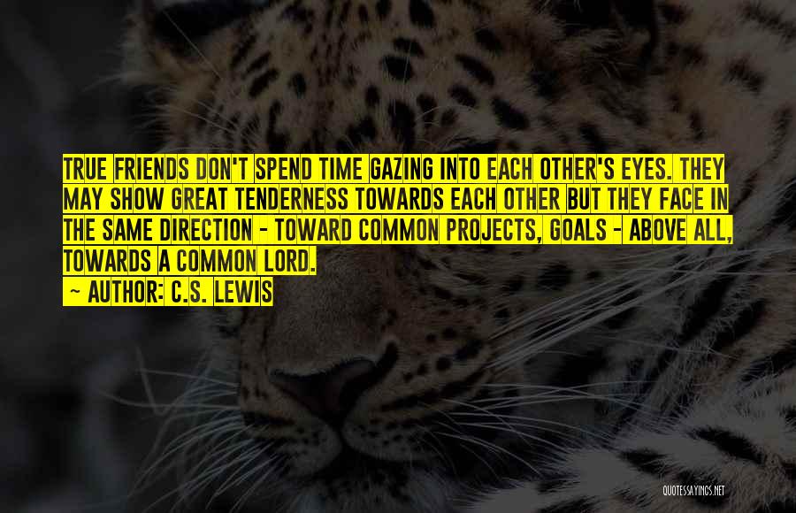 C.S. Lewis Quotes: True Friends Don't Spend Time Gazing Into Each Other's Eyes. They May Show Great Tenderness Towards Each Other But They