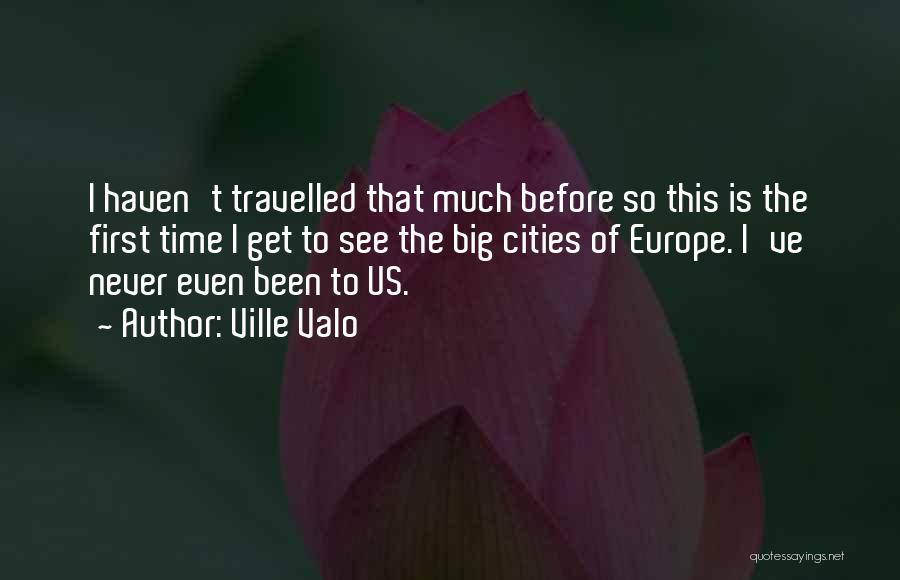 Ville Valo Quotes: I Haven't Travelled That Much Before So This Is The First Time I Get To See The Big Cities Of