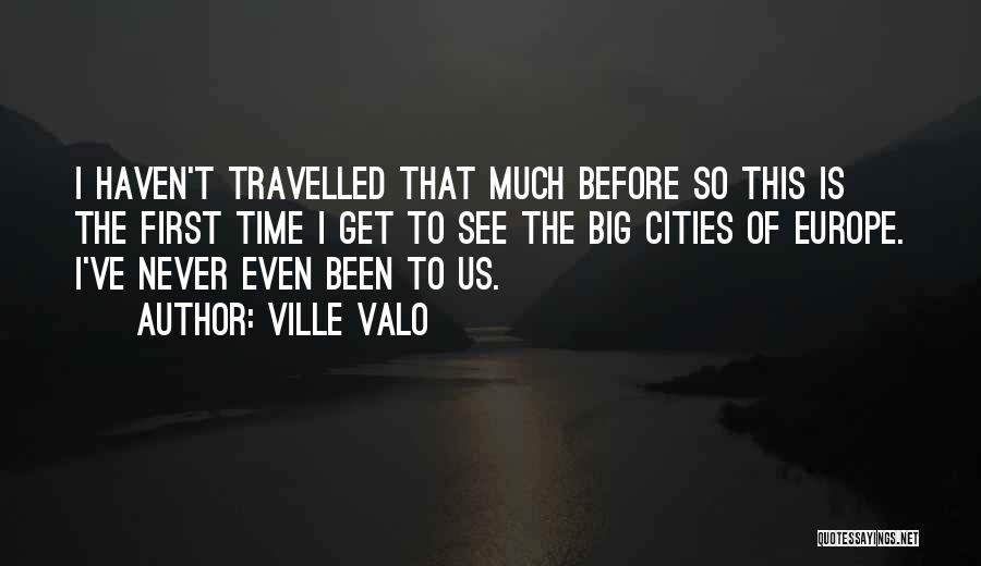 Ville Valo Quotes: I Haven't Travelled That Much Before So This Is The First Time I Get To See The Big Cities Of