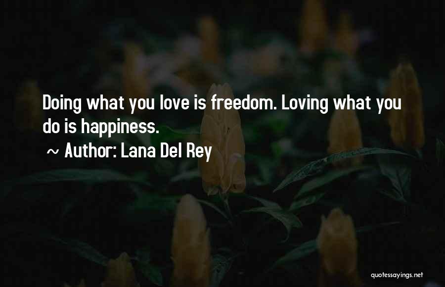 Lana Del Rey Quotes: Doing What You Love Is Freedom. Loving What You Do Is Happiness.