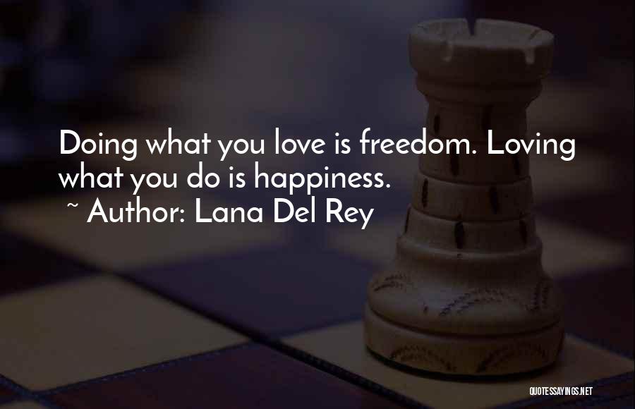 Lana Del Rey Quotes: Doing What You Love Is Freedom. Loving What You Do Is Happiness.