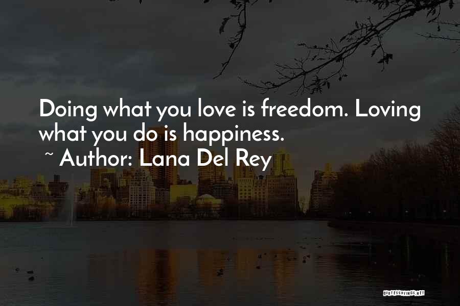 Lana Del Rey Quotes: Doing What You Love Is Freedom. Loving What You Do Is Happiness.