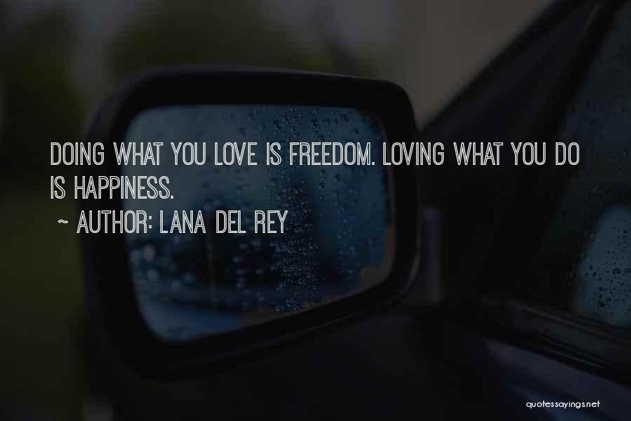 Lana Del Rey Quotes: Doing What You Love Is Freedom. Loving What You Do Is Happiness.