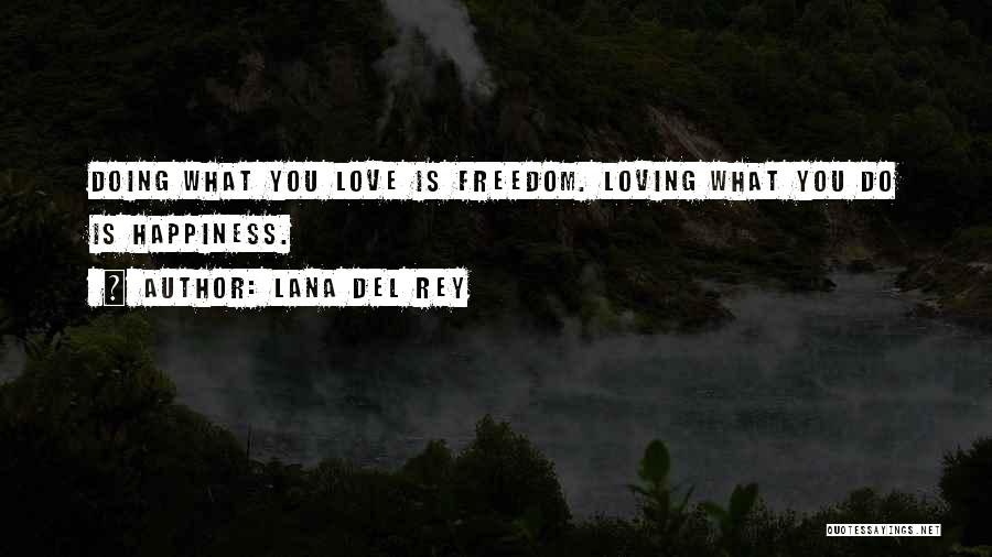 Lana Del Rey Quotes: Doing What You Love Is Freedom. Loving What You Do Is Happiness.