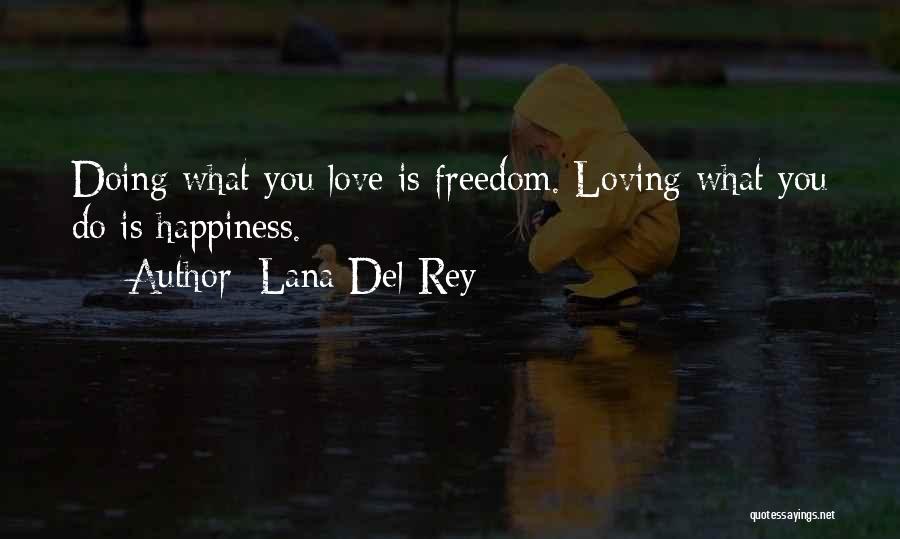 Lana Del Rey Quotes: Doing What You Love Is Freedom. Loving What You Do Is Happiness.