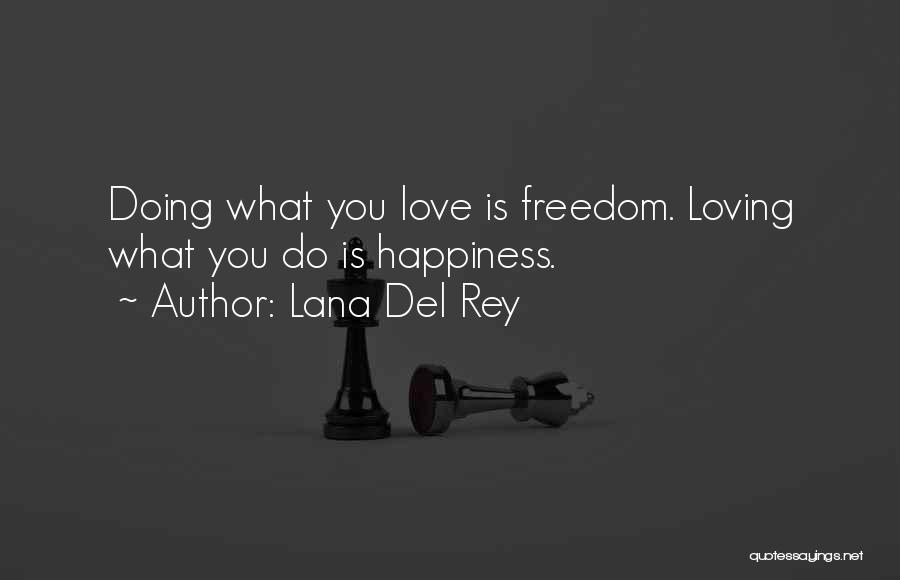 Lana Del Rey Quotes: Doing What You Love Is Freedom. Loving What You Do Is Happiness.