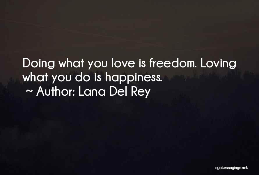 Lana Del Rey Quotes: Doing What You Love Is Freedom. Loving What You Do Is Happiness.