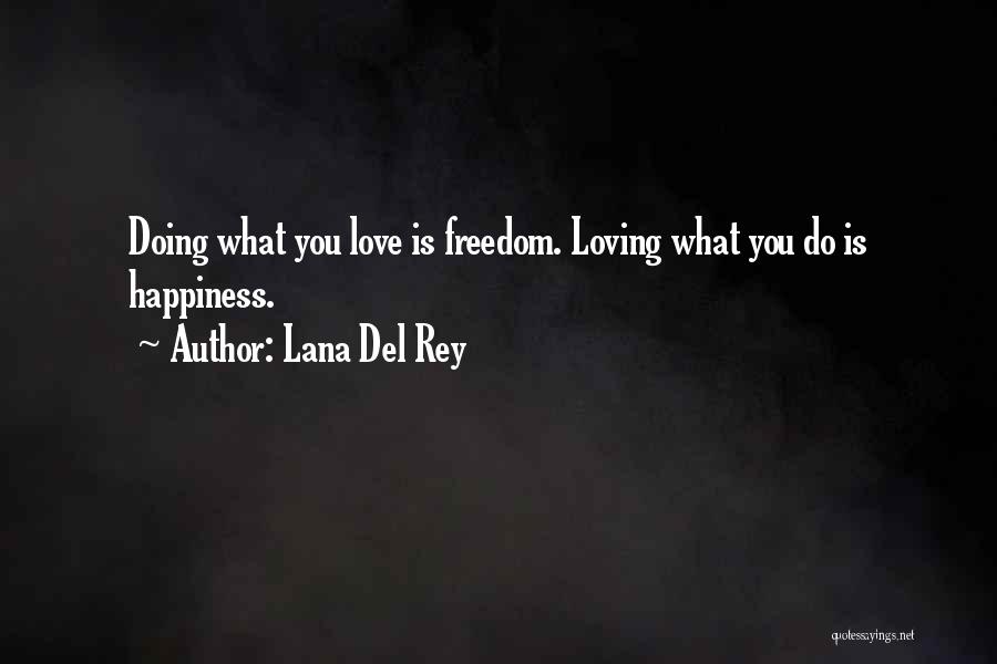 Lana Del Rey Quotes: Doing What You Love Is Freedom. Loving What You Do Is Happiness.