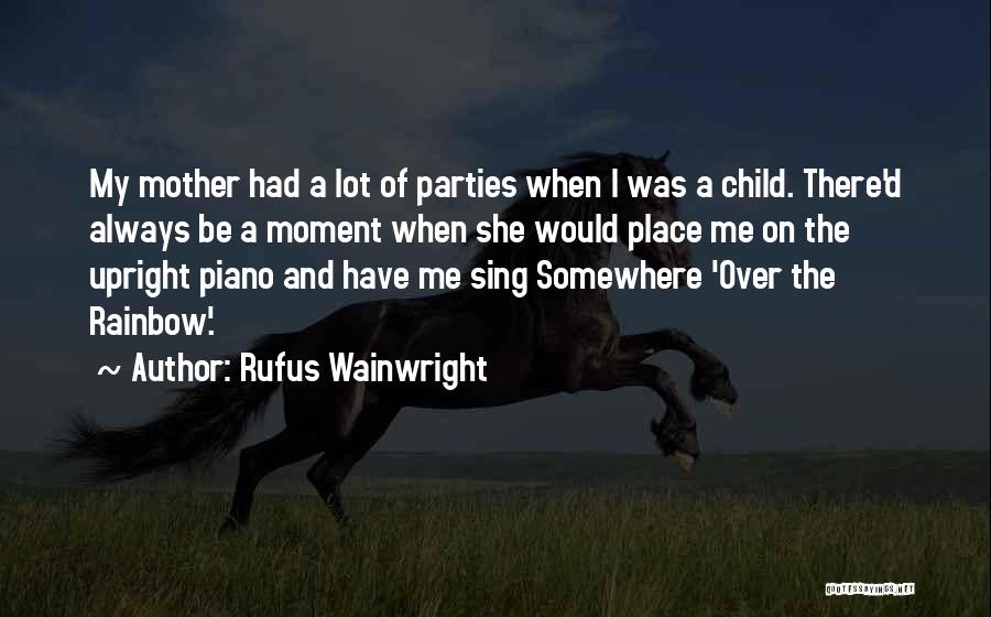 Rufus Wainwright Quotes: My Mother Had A Lot Of Parties When I Was A Child. There'd Always Be A Moment When She Would