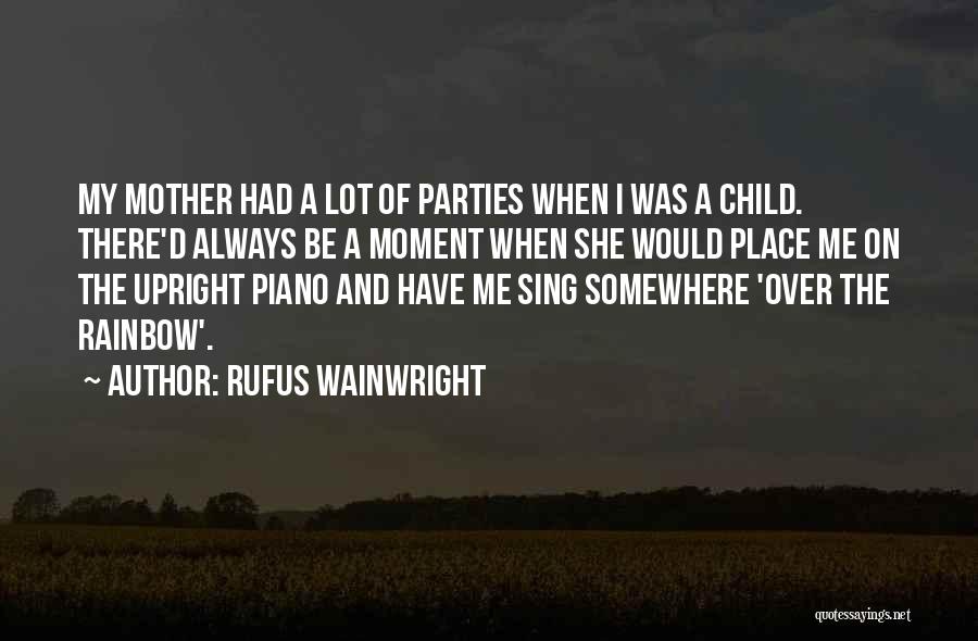 Rufus Wainwright Quotes: My Mother Had A Lot Of Parties When I Was A Child. There'd Always Be A Moment When She Would