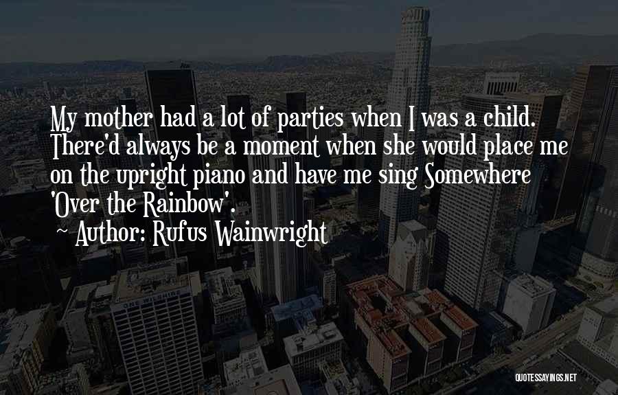 Rufus Wainwright Quotes: My Mother Had A Lot Of Parties When I Was A Child. There'd Always Be A Moment When She Would