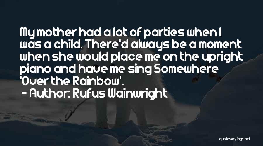 Rufus Wainwright Quotes: My Mother Had A Lot Of Parties When I Was A Child. There'd Always Be A Moment When She Would