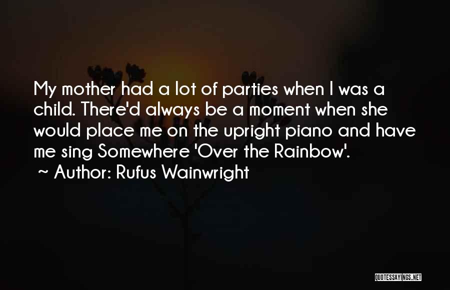 Rufus Wainwright Quotes: My Mother Had A Lot Of Parties When I Was A Child. There'd Always Be A Moment When She Would