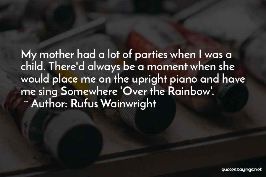 Rufus Wainwright Quotes: My Mother Had A Lot Of Parties When I Was A Child. There'd Always Be A Moment When She Would