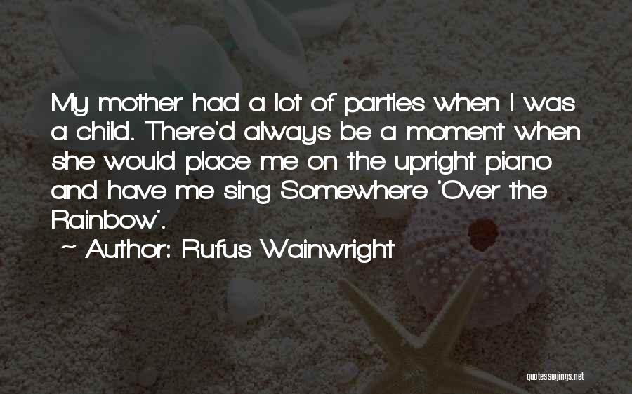 Rufus Wainwright Quotes: My Mother Had A Lot Of Parties When I Was A Child. There'd Always Be A Moment When She Would