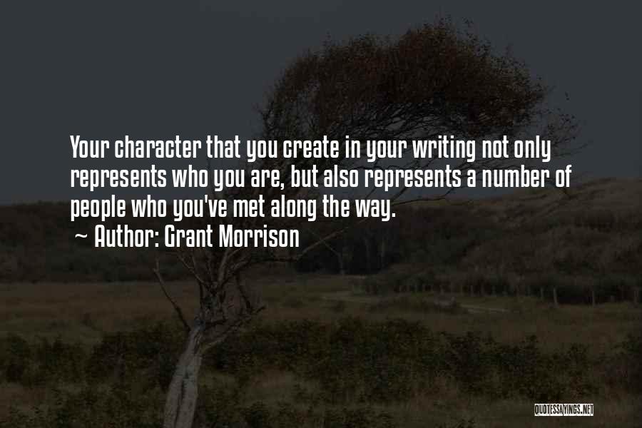 Grant Morrison Quotes: Your Character That You Create In Your Writing Not Only Represents Who You Are, But Also Represents A Number Of