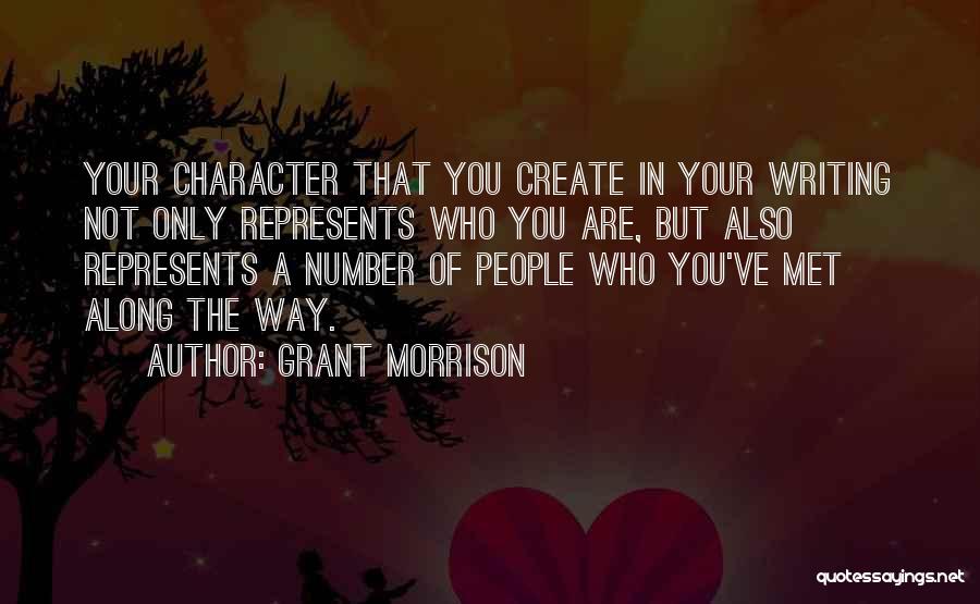 Grant Morrison Quotes: Your Character That You Create In Your Writing Not Only Represents Who You Are, But Also Represents A Number Of