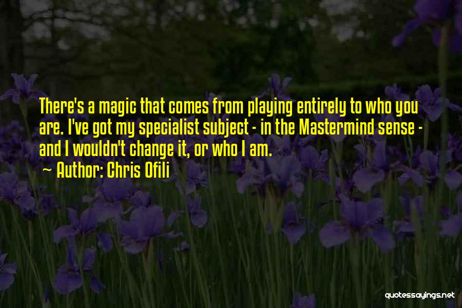 Chris Ofili Quotes: There's A Magic That Comes From Playing Entirely To Who You Are. I've Got My Specialist Subject - In The