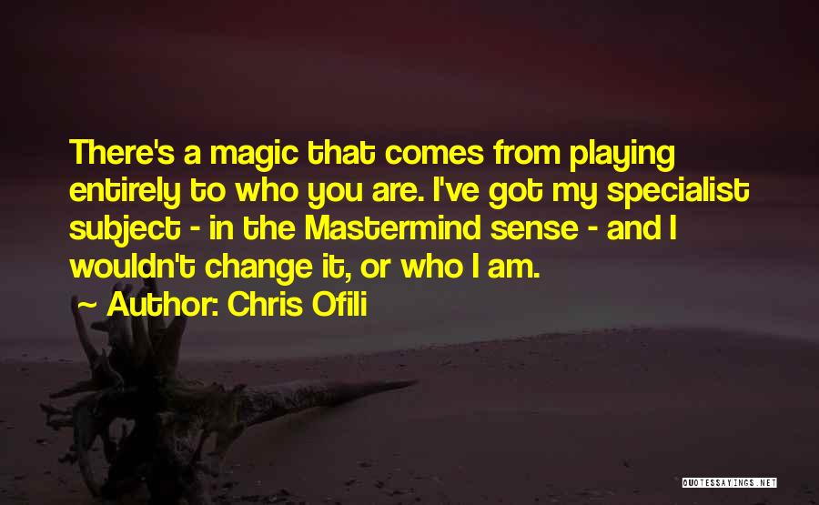 Chris Ofili Quotes: There's A Magic That Comes From Playing Entirely To Who You Are. I've Got My Specialist Subject - In The