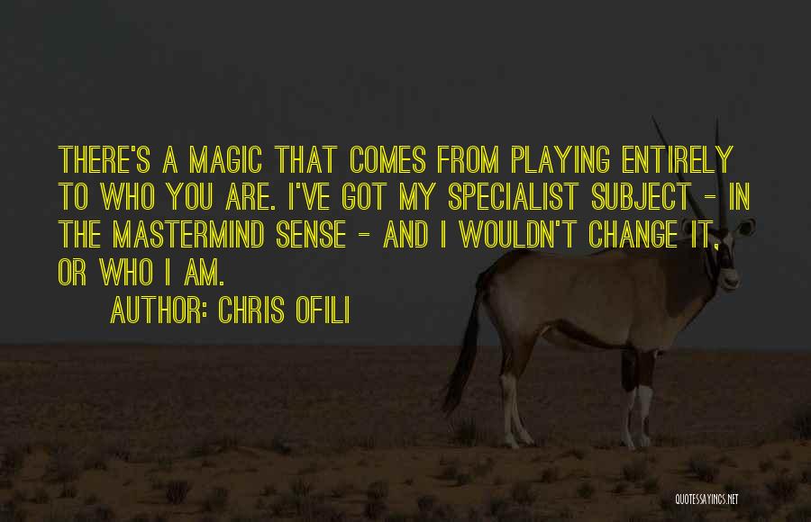 Chris Ofili Quotes: There's A Magic That Comes From Playing Entirely To Who You Are. I've Got My Specialist Subject - In The