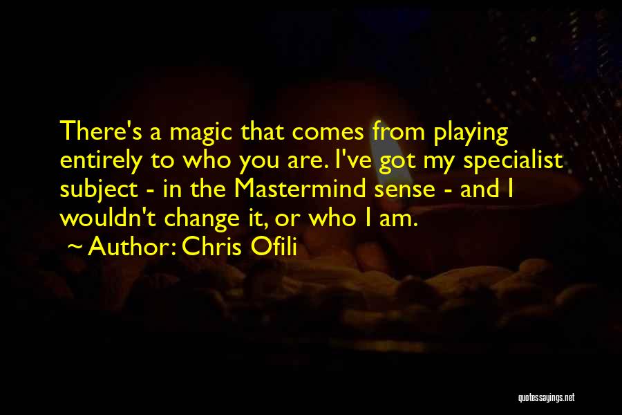 Chris Ofili Quotes: There's A Magic That Comes From Playing Entirely To Who You Are. I've Got My Specialist Subject - In The