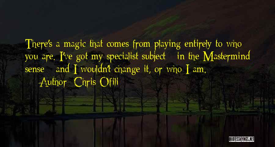 Chris Ofili Quotes: There's A Magic That Comes From Playing Entirely To Who You Are. I've Got My Specialist Subject - In The