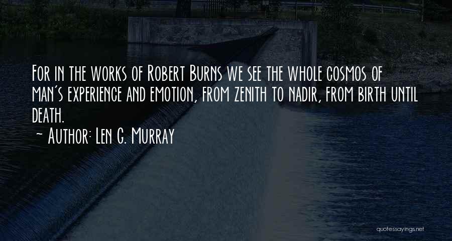 Len G. Murray Quotes: For In The Works Of Robert Burns We See The Whole Cosmos Of Man's Experience And Emotion, From Zenith To