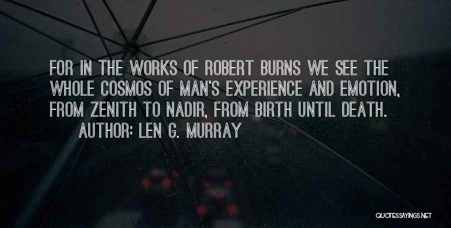 Len G. Murray Quotes: For In The Works Of Robert Burns We See The Whole Cosmos Of Man's Experience And Emotion, From Zenith To