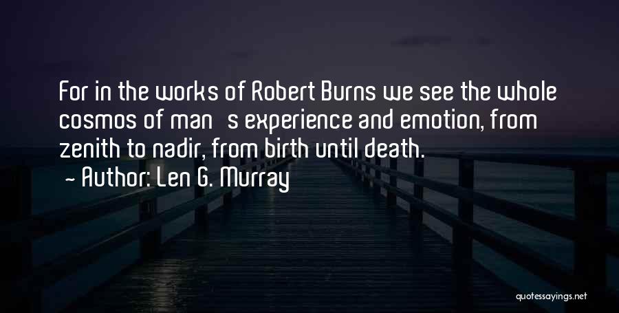 Len G. Murray Quotes: For In The Works Of Robert Burns We See The Whole Cosmos Of Man's Experience And Emotion, From Zenith To