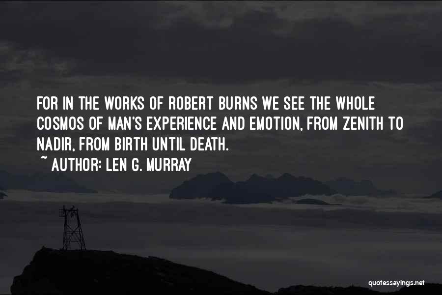 Len G. Murray Quotes: For In The Works Of Robert Burns We See The Whole Cosmos Of Man's Experience And Emotion, From Zenith To