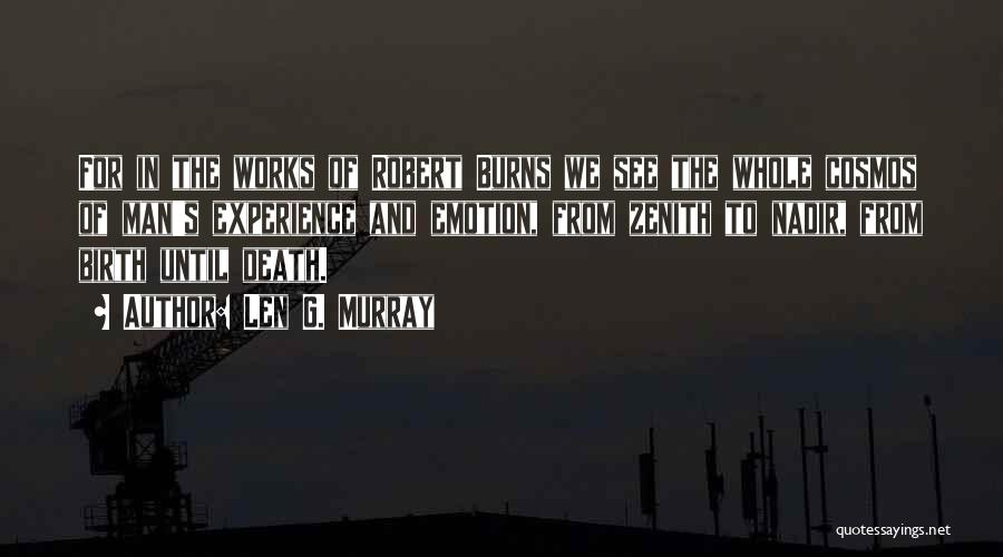 Len G. Murray Quotes: For In The Works Of Robert Burns We See The Whole Cosmos Of Man's Experience And Emotion, From Zenith To