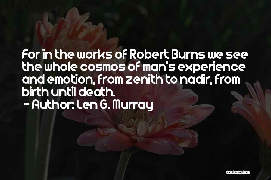Len G. Murray Quotes: For In The Works Of Robert Burns We See The Whole Cosmos Of Man's Experience And Emotion, From Zenith To
