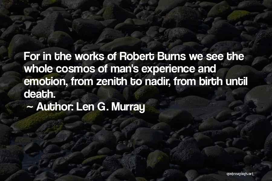 Len G. Murray Quotes: For In The Works Of Robert Burns We See The Whole Cosmos Of Man's Experience And Emotion, From Zenith To