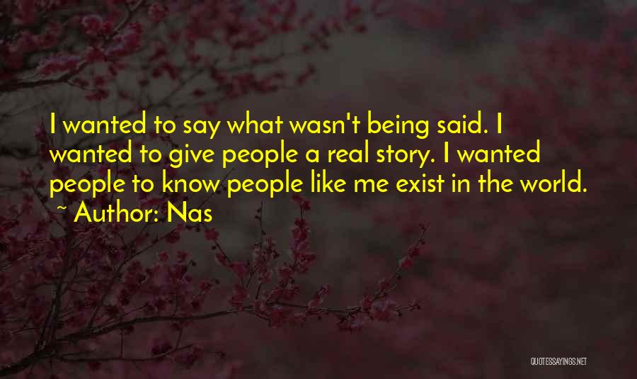 Nas Quotes: I Wanted To Say What Wasn't Being Said. I Wanted To Give People A Real Story. I Wanted People To