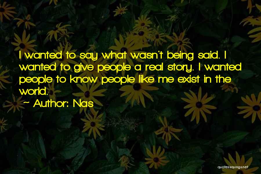 Nas Quotes: I Wanted To Say What Wasn't Being Said. I Wanted To Give People A Real Story. I Wanted People To