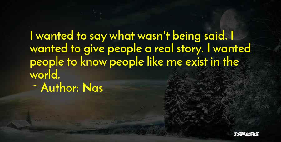 Nas Quotes: I Wanted To Say What Wasn't Being Said. I Wanted To Give People A Real Story. I Wanted People To