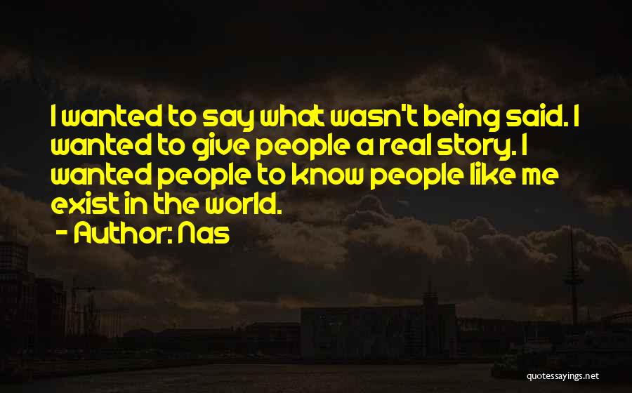 Nas Quotes: I Wanted To Say What Wasn't Being Said. I Wanted To Give People A Real Story. I Wanted People To