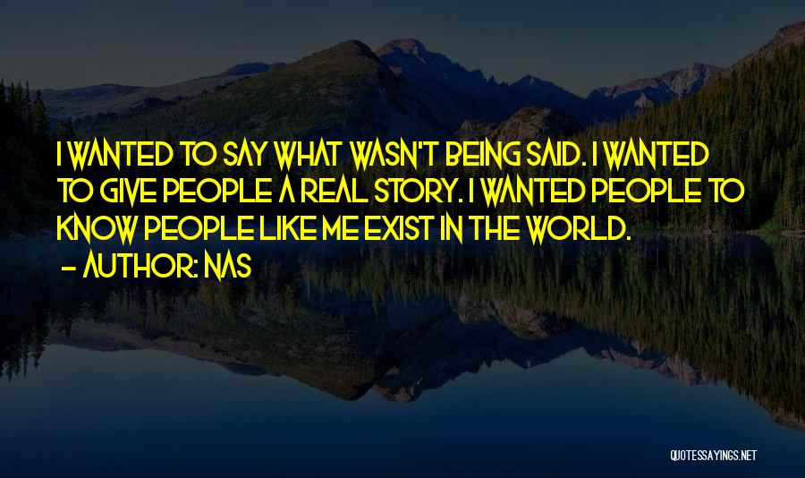 Nas Quotes: I Wanted To Say What Wasn't Being Said. I Wanted To Give People A Real Story. I Wanted People To