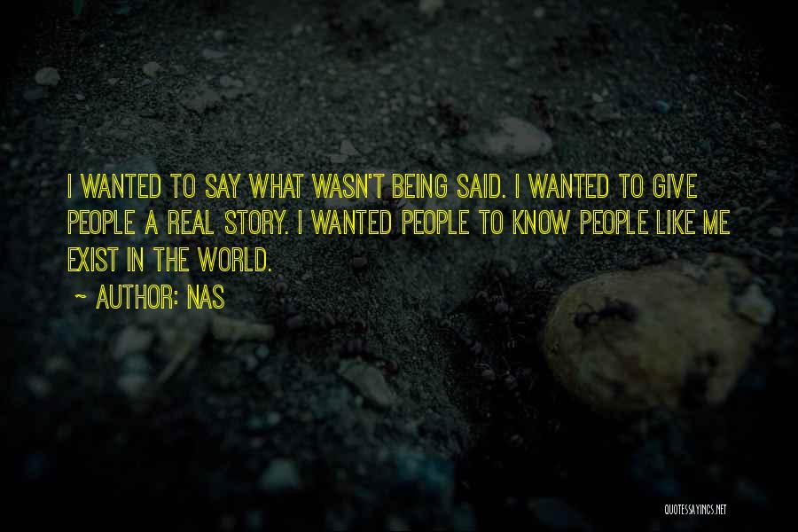 Nas Quotes: I Wanted To Say What Wasn't Being Said. I Wanted To Give People A Real Story. I Wanted People To