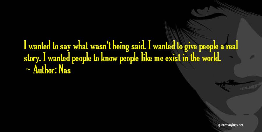 Nas Quotes: I Wanted To Say What Wasn't Being Said. I Wanted To Give People A Real Story. I Wanted People To