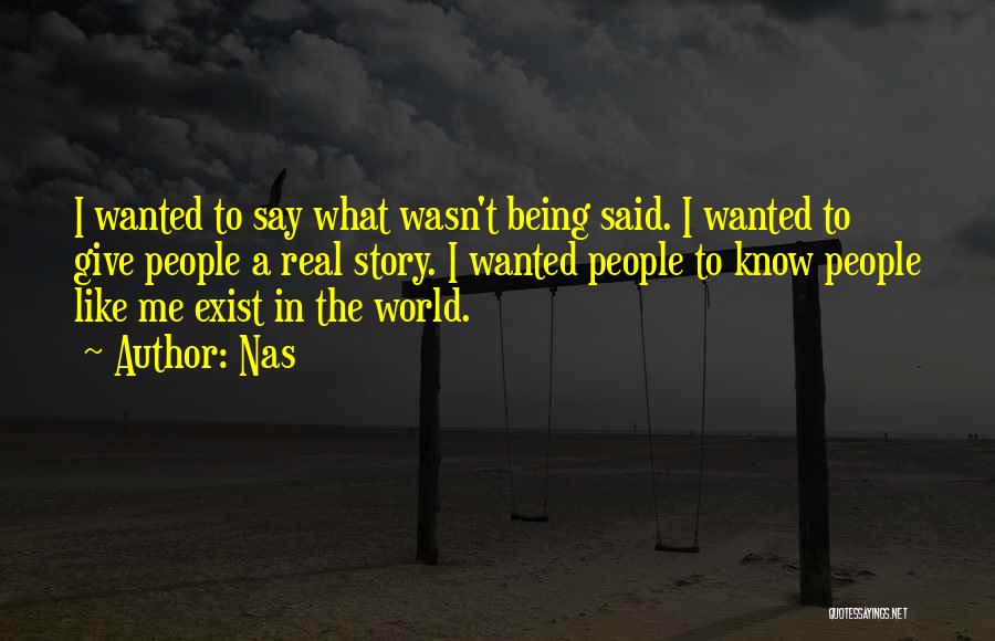 Nas Quotes: I Wanted To Say What Wasn't Being Said. I Wanted To Give People A Real Story. I Wanted People To