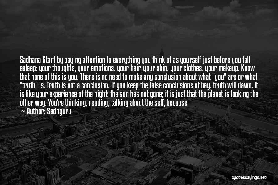 Sadhguru Quotes: Sadhana Start By Paying Attention To Everything You Think Of As Yourself Just Before You Fall Asleep: Your Thoughts, Your