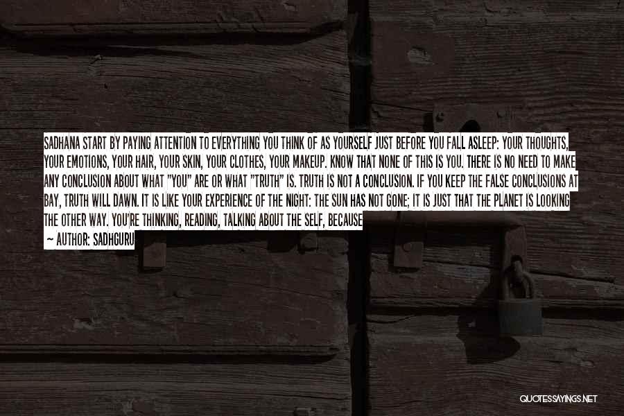 Sadhguru Quotes: Sadhana Start By Paying Attention To Everything You Think Of As Yourself Just Before You Fall Asleep: Your Thoughts, Your