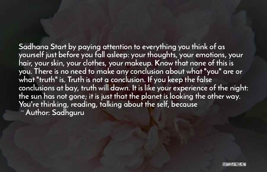 Sadhguru Quotes: Sadhana Start By Paying Attention To Everything You Think Of As Yourself Just Before You Fall Asleep: Your Thoughts, Your