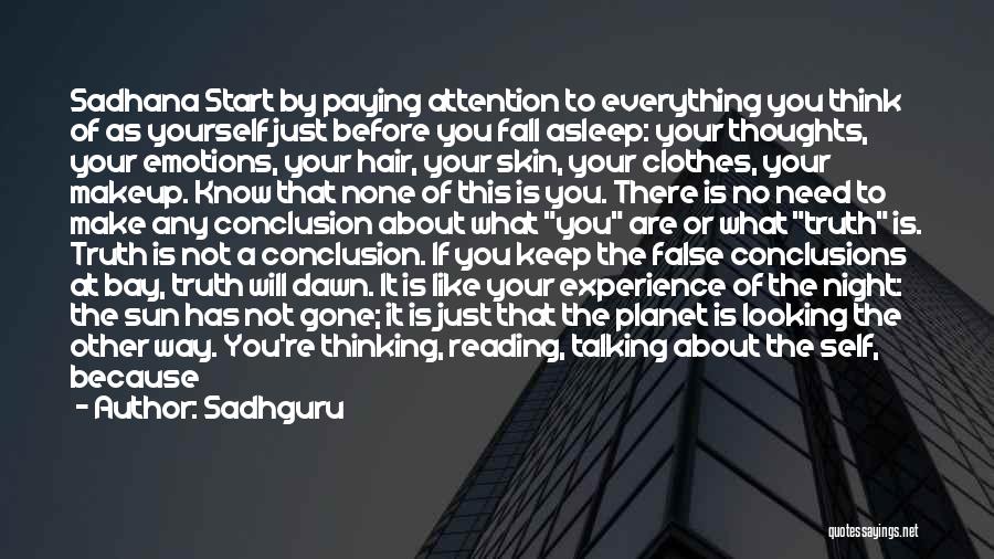 Sadhguru Quotes: Sadhana Start By Paying Attention To Everything You Think Of As Yourself Just Before You Fall Asleep: Your Thoughts, Your